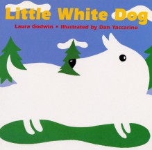 Little White Dog - Laura Godwin, Dan Yaccarino