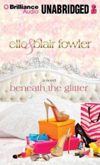 Beneath the Glitter - Elle Fowler, Blair Fowler, Kate Rudd