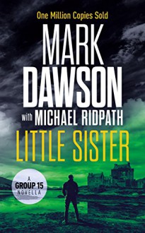 Little Sister: A Group Fifteen Novella (Group Fifteen Files Book 3) - Mark Dawson,Michael Ridpath