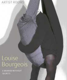 Louise Bourgeois: A Woman Without Secrets - Lucy Askew