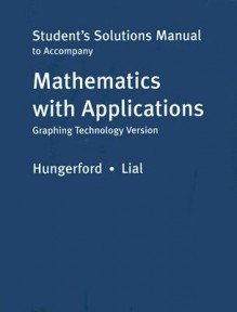 Student's Solutions Manual to Accompany Mathematics with Applications, Graphing Technology Version [With CDROM] - Addison-Wesley