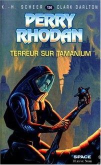 Perry Rhodan, tome 136 : Terreur sur Tamanium - K.H. Scheer, Clark Darlton