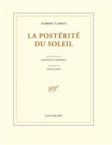 La Postérité du soleil - Albert Camus, René Char, Henriette Grindat