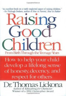 Raising Good Children: From Birth Through The Teenage Years - Thomas Lickona