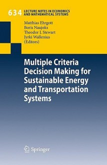 Multiple Criteria Decision Making For Sustainable Energy And Transportation Systems: Proceedings Of The 19th International Conference On Multiple ... Notes In Economics And Mathematical Systems) - Boris Naujoks, Jyrki Wallenius, Theodor J. Stewart