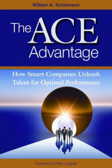 The ACE Advantage: How Smart Companies Unleash Talent for Optimal Performance - William Schiemann, Peter Cappelli