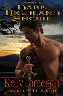 Across a Dark Highland Shore (Hot Highlands Romance) (Volume 2) - Kelly Jameson