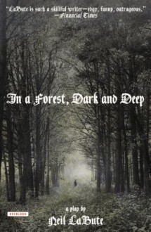 In a Forest, Dark and Deep: A Play - Neil LaBute