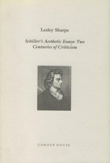 Schiller's Aesthetic Essays: Two Centuries Of Criticism - Lesley Sharpe