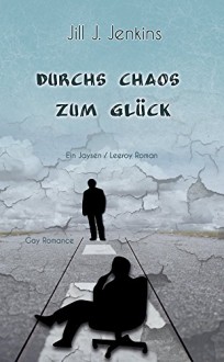 Durchs Chaos zum Glück (Jaysen und Leeroy 4) - Jill J. Jenkins