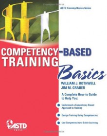 Competency-Based Training Basics (ASTD Training Basics Series) - William J. Rothwell, Jim M. Graber