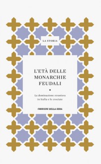 La Storia : L'età delle monarchie feudali: la dominazione straniera in Italia e le crociate - Claude Carozzi, Raoul Manselli, Roger Portal, Jaroslav Prusek, Augustin Palat, Salvatore Tramontana, Vincenzo D'Alessandro, Gabriella Araldi, Roberto Greci, Jean Gautier Dalche, Franco Cardini, Maria Consiglia De Matteis, Grado Giovanni Merlo