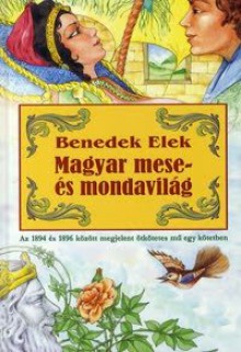 Magyar mese- és mondavilág. Az 1894 és 1896 között megjelent ötkötetes mű egy kötetben (ragasztott keménytáblás kötésmód) - Elek Benedek