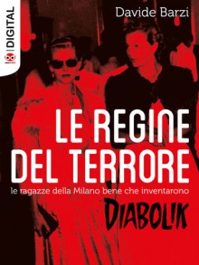 Le regine del terrore. Le ragazze della Milano bene che inventarono Diabolik - Davide Barzi