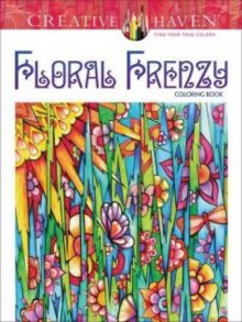 Creative Haven Floral Frenzy Coloring Book (Adult Coloring) - Miryam Adatto