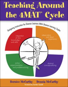 Teaching Around the 4mat(r) Cycle: Designing Instruction for Diverse Learners with Diverse Learning Styles - Bernice McCarthy