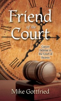 Friend of the Court, Cancer Defense in the Court of Heaven - Mike Gottfried