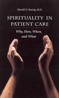 Spirituality in Patient Care: Why How When & What - Harold G. Koenig