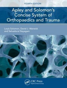 Apley and Solomon's Concise System of Orthopaedics and Trauma, Fourth Edition - Louis Solomon, David J. Warwick, Selvadurai Nayagam