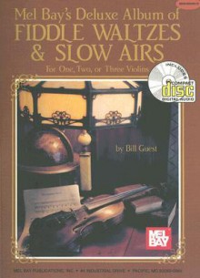 Mel Bay's Deluxe Album of Fiddle Waltzes & Slow Airs: For One, Two, or Three Violins (Book & CD Set) - Bill Guest