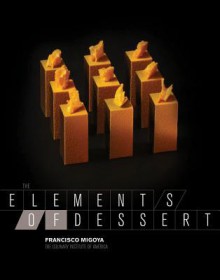 The Elements of Dessert - Francisco J. Migoya