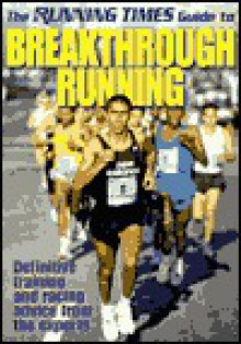 The Running Times Guide to Breakthrough Running - Bill Rogers, Running Times Magazine Editors, Gordon Bakoulis