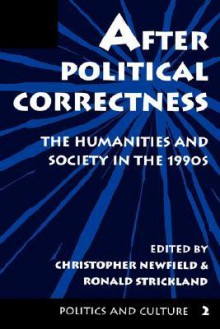 After Political Correctness: The Humanities and Society in the 1990s - Christopher Newfield, Ronald Strickland