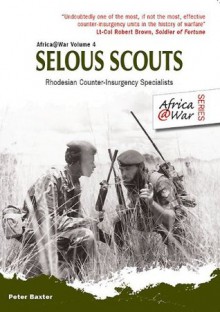 Selous Scouts: Rhodesian Counter-Insurgency Specialists (Africa@War) - Peter Baxter