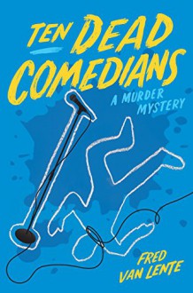 Ten Dead Comedians: A Murder Mystery - Fred Van Lente