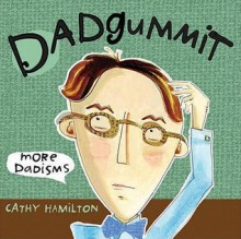 Dadgummit: More Dadisms - Cathy Hamilton