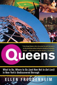 Queens: What to Do, Where to Go (and How Not to Get Lost) in New York's Undiscovered Borough - Ellen Freudenheim