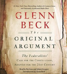 The Original Argument: The Federalist Papers, Selected and Adapted for Contemporary Americans - Glenn Beck