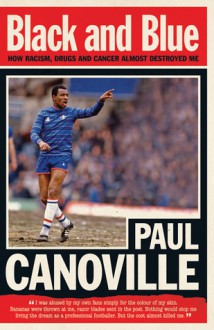 Black and Blue: How Racism, Drugs and Cancer Almost Destroyed Me - Paul Canoville, Rick Glanvill