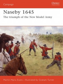 Naseby 1645: The triumph of the New Model Army - Martin Marix Evans