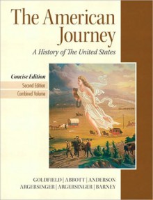 The American Journey: A History of the United States, Concise Edition, Combined Volume - David R. Goldfield, Virginia Dejohn Anderson, Robert M. Weir, Carl E. Abbott, Jo Ann E. Argersinger, Peter H. Argersinger, William M. Barney