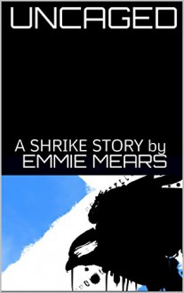 Uncaged: Shrike 1.5 - Emmie Mears