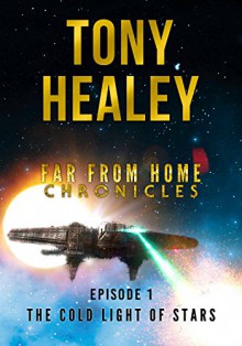 The Cold Light Of Stars (Far From Home Chronicles Book 1) - Tony Healey