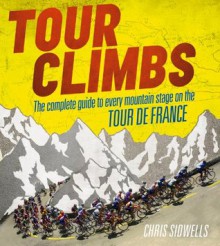 Tour Climbs: The complete guide to every mountain stage on the Tour de France - Chris Sidwells