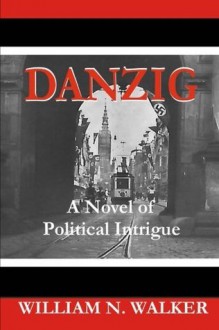 Danzig: A Novel of Political Intrigue - William N. Walker