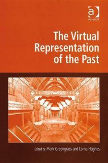 Virtual Representation of the Past - Ashgate Publishing Group, Mark Greengrass, Lorna Hughes