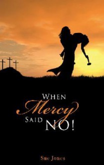 When Mercy Said No! - Sue Jones