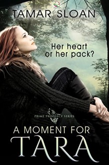 A Moment for Tara: Her heart or her pack? (Prime Prophecy Series) - Tamar Sloan