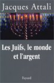 Les juifs, le monde et l'argent - Jacques Attali