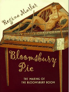 Bloomsbury Pie: The Making of the Bloomsbury Boom - Regina Marler