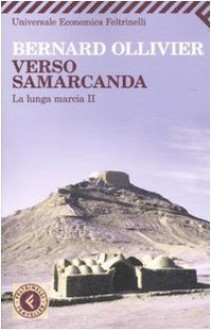 Verso Samarcanda: la lunga marcia II - Bernard Ollivier, Luisa Cortese