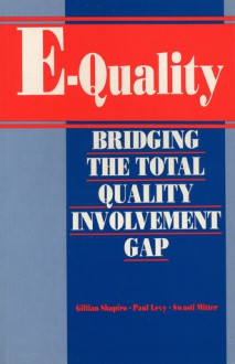 E-Quality: Bridging the Total Quality Involvement Gap - Gillian Shapiro, Paul Levy