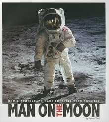 Man on the Moon: How a Photograph Made Anything Seem Possible (Captured History) - Pamela Dell