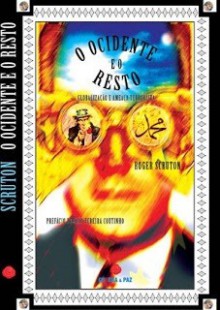 O Ocidente e o resto - Globalização e Ameaça Terrorista - Roger Scruton