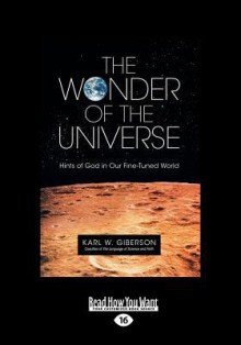 The Wonder of the Universe: Hints of God in Our Fine-Tuned World (Large Print 16pt) - Karl W. Giberson