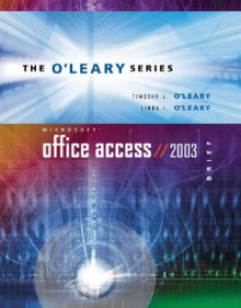 O'Leary Series: Microsoft Office Access 2003 Brief - Timothy J. O'Leary, Linda I. O'Leary